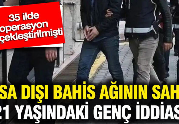 yasa-disi-bahis-aginin-sahibi-21-yasindaki-genc-iddiasi-35-ilde-operasyon-gerceklestirilmisti-EVJ62nwd