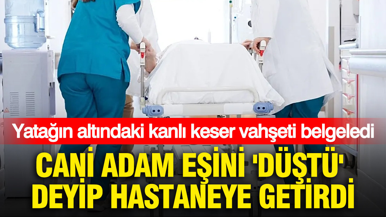 Cani adam esini dustu deyip hastaneye getirdi yatagin altindaki kanli keser vahseti belgeledi lO3xsKDu